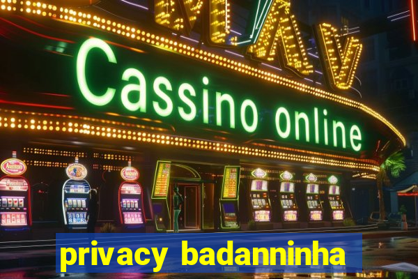 privacy badanninha